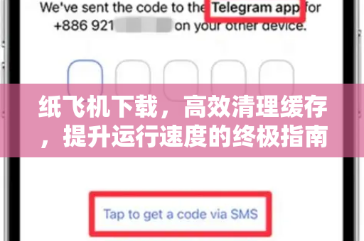 纸飞机下载，高效清理缓存，提升运行速度的终极指南-第1张图片-纸飞机桌面下载 - 纸飞机中文官方