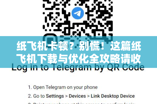 纸飞机卡顿？别慌！这篇纸飞机下载与优化全攻略请收好-第1张图片-纸飞机桌面下载 - 纸飞机中文官方