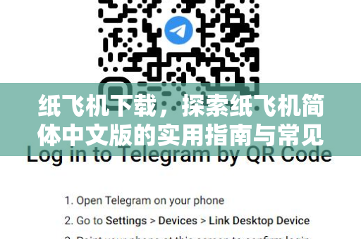 纸飞机下载,探索纸飞机简体中文版的实用指南与常见问题解答-第1张图片-纸飞机桌面下载 - 纸飞机中文官方 纸飞机下载,探索纸飞机简体中文版的实用指南与常见问题解答-第1张图片-纸飞机桌面下载 - 纸飞机中文官方