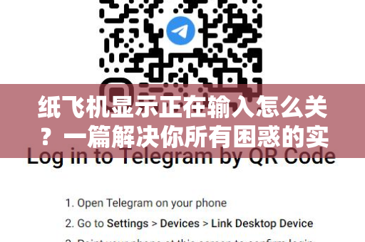 纸飞机显示正在输入怎么关?一篇解决你所有困惑的实用指南-第1张图片-纸飞机桌面下载 - 纸飞机中文官方 纸飞机显示正在输入怎么关?一篇解决你所有困惑的实用指南-第1张图片-纸飞机桌面下载 - 纸飞机中文官方