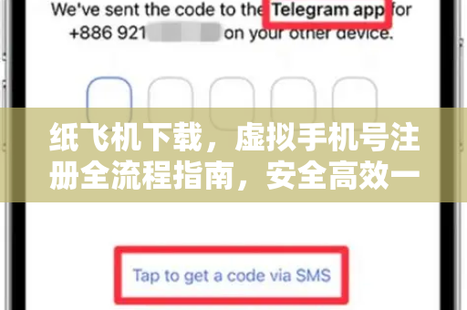 纸飞机下载，虚拟手机号注册全流程指南，安全高效一步到位-第1张图片-纸飞机桌面下载 - 纸飞机中文官方