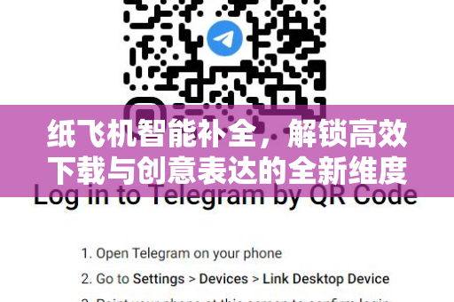 纸飞机智能补全，解锁高效下载与创意表达的全新维度-第1张图片-纸飞机桌面下载 - 纸飞机中文官方
