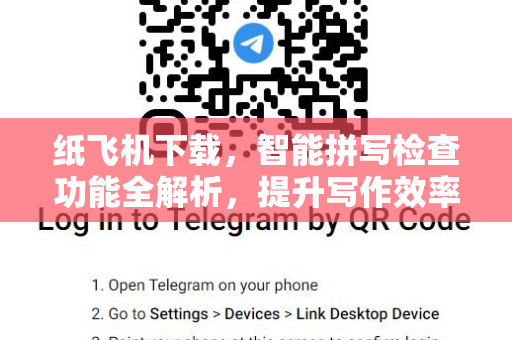 纸飞机下载,智能拼写检查功能全解析,提升写作效率的必备工具-第1张图片-纸飞机桌面下载 - 纸飞机中文官方 纸飞机下载,智能拼写检查功能全解析,提升写作效率的必备工具-第1张图片-纸飞机桌面下载 - 纸飞机中文官方