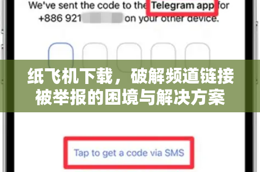 纸飞机下载，破解频道链接被举报的困境与解决方案-第1张图片-纸飞机桌面下载 - 纸飞机中文官方