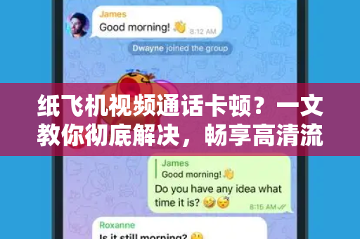 纸飞机视频通话卡顿？一文教你彻底解决，畅享高清流畅体验