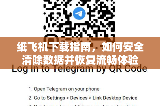纸飞机下载指南，如何安全清除数据并恢复流畅体验